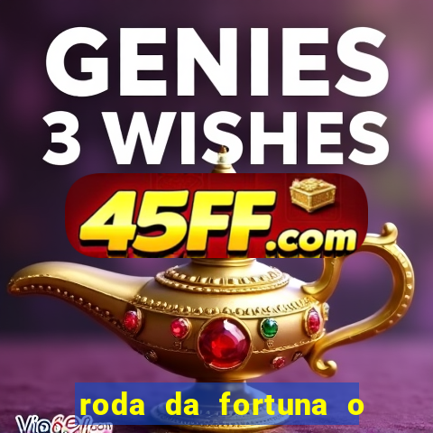 roda da fortuna o que ele sente por mim